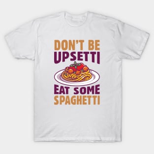 Don’t Be Upsetti Eat Some Spaghetti T-Shirt